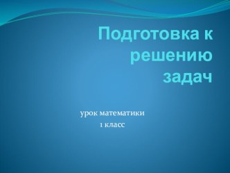 Подготовка к решению задач презентация к уроку по математике (1 класс)