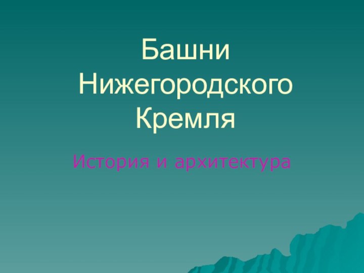 Башни Нижегородского КремляИстория и архитектура