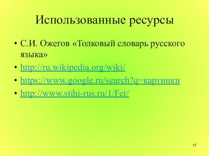 Использованные ресурсыС.И. Ожегов «Толковый словарь русского языка» http://ru.wikipedia.org/wiki/https://www.google.ru/search?q=картинкиhttp://www.stihi-rus.ru/1/Fet/