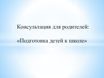 Консультация для родителей Подготовка детей к школе консультация (подготовительная группа)