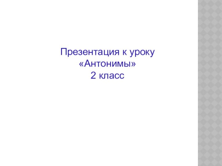 Презентация к уроку«Антонимы»2 класс