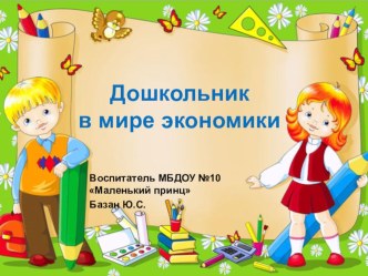 Дошкольник в мире экономики презентация к уроку (подготовительная группа)