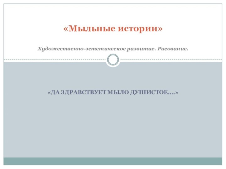 «Да здравствует мыло душистое….»  «Мыльные истории»  Художественно-эстетическое развитие. Рисование.