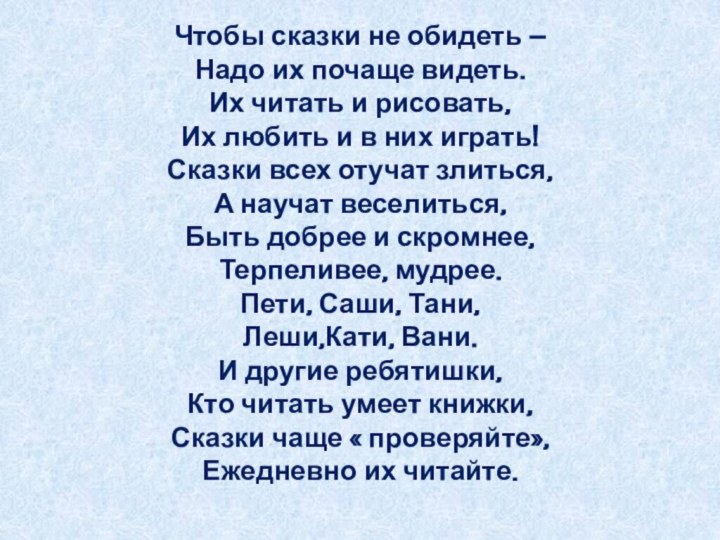 Чтобы сказки не обидеть –  Надо их почаще видеть. Их читать