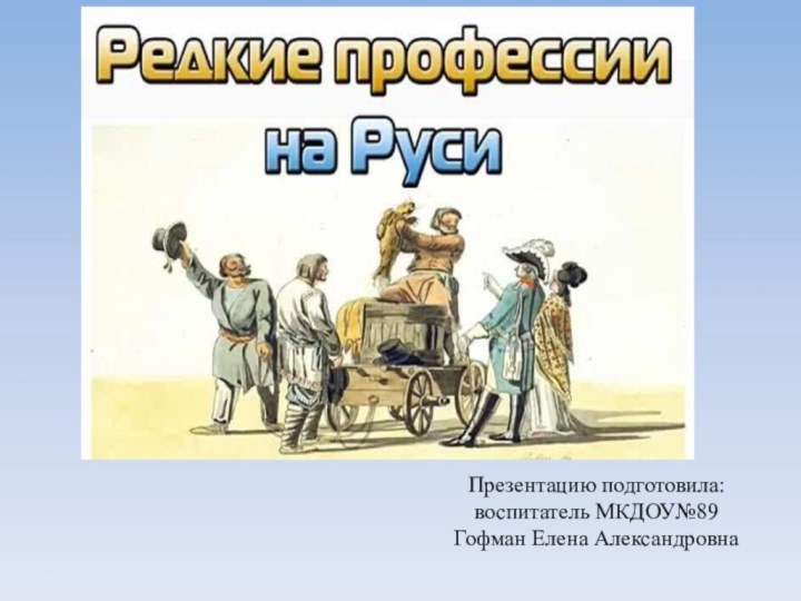 Презентацию подготовила: воспитатель МКДОУ№89 Гофман Елена Александровна