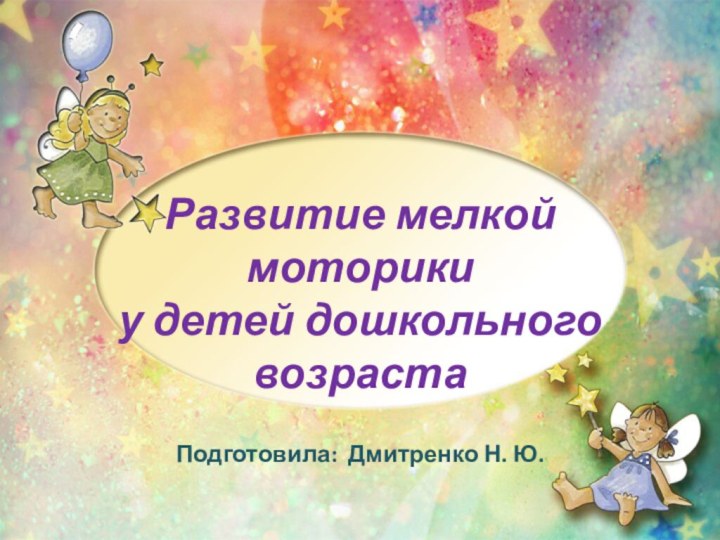 Развитие мелкой моторики у детей дошкольного  возрастаПодготовила: Дмитренко Н. Ю.