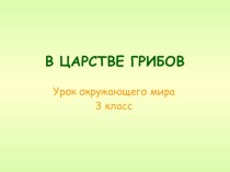 Урок окружающего мира 3 класс УМК Школа России Тема: В царстве грибов план-конспект урока по окружающему миру (3 класс) по теме