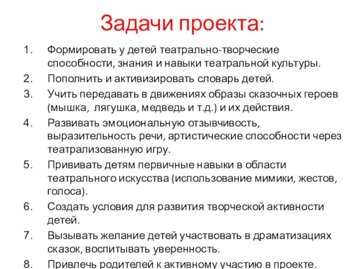 Задачи проекта:Формировать у детей театрально-творческие способности, знания и навыки театральной культуры.Пополнить