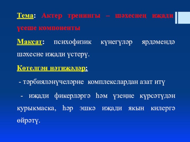 Тема: Актер тренингы – шәхеснең иҗади үсеше компонентыМаксат: психофизик күнегүләр ярдәмендә