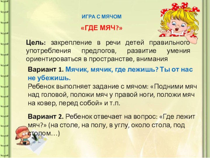 «ГДЕ МЯЧ?»Цель: закрепление в речи детей правильного употребления предлогов, развитие умения ориентироваться