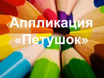 Аппликация петушок презентация к уроку по технологии (1 класс)