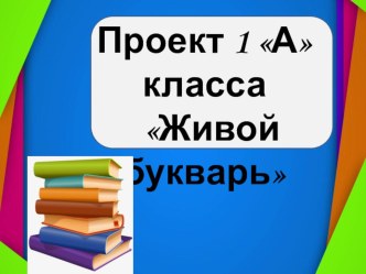 Проект Живой букварь проект по чтению (1 класс)