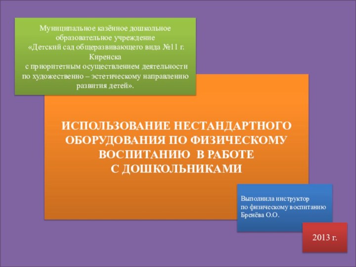 ИСПОЛЬЗОВАНИЕ НЕСТАНДАРТНОГО ОБОРУДОВАНИЯ ПО ФИЗИЧЕСКОМУ ВОСПИТАНИЮ В РАБОТЕС ДОШКОЛЬНИКАМИ Выполнила инструктор по