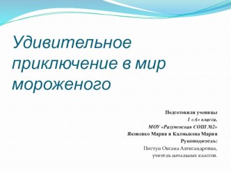 Исследовательская работа Удивительное приключение в мир мороженого творческая работа учащихся (1 класс)