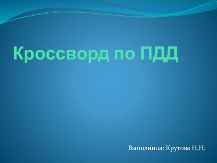 Кроссворд по ПДД Выполнила: Крутова Н.Н.