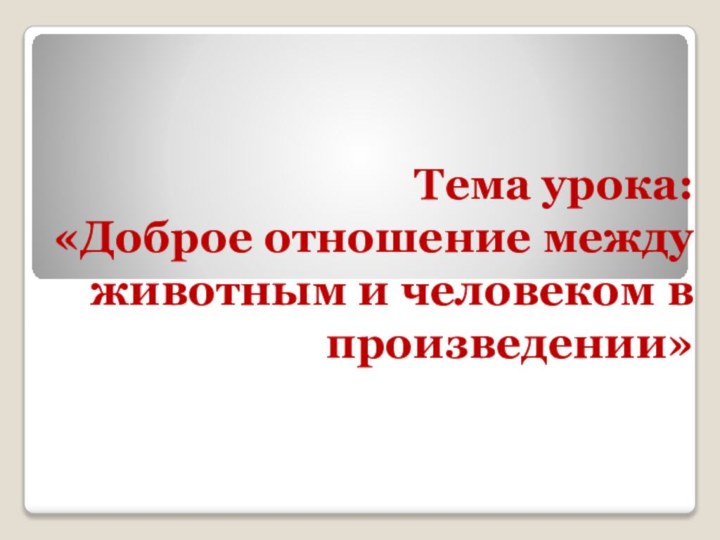 Тема урока:         «Доброе отношение