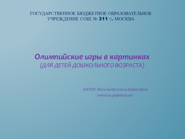 Государственное бюджетное образовательное учреждение СОШ № 311 Г. МоскваОлимпийские игры в картинках