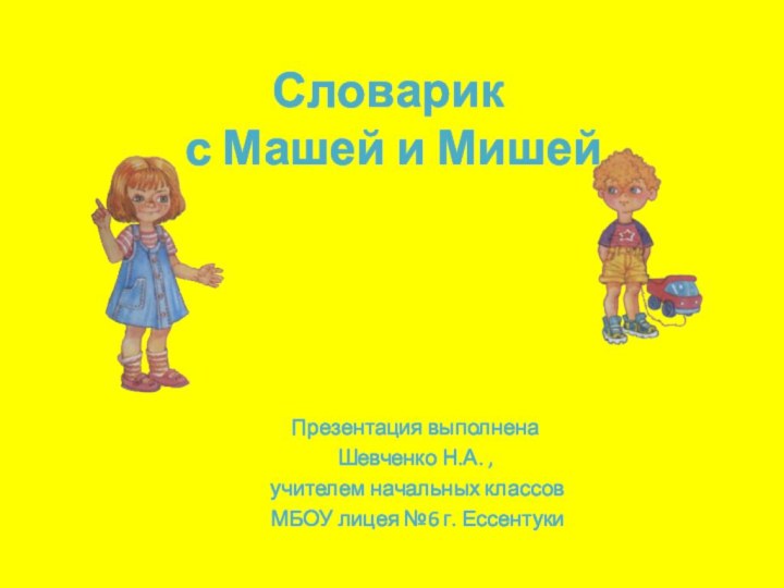 Словарик  с Машей и МишейПрезентация выполнена Шевченко Н.А. , учителем начальных