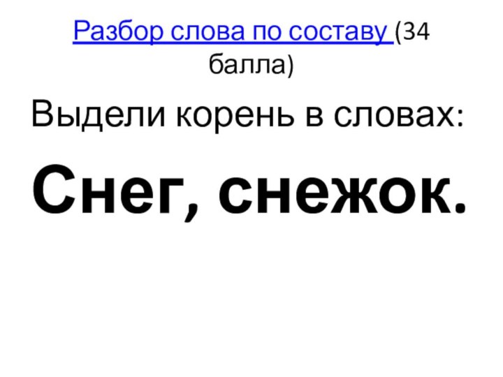 Разбор слова по составу (34 балла)Выдели корень в словах:Снег, снежок.