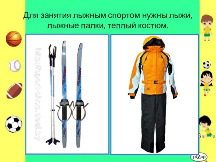 Для занятия лыжным спортом нужны лыжи, лыжные палки, теплый костюм.