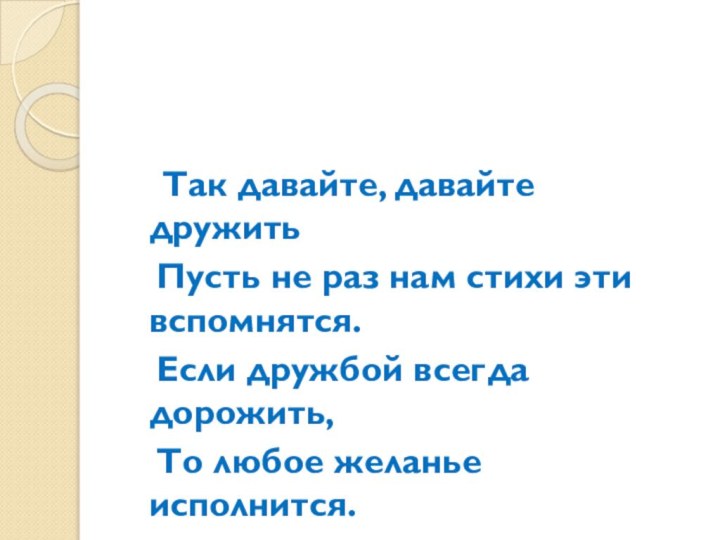 Так давайте, давайте дружить  Пусть не раз нам