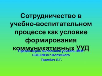 Сотрудничество в учебно-воспитательном процессе как условие формирование коммуникативных УУД презентация по теме