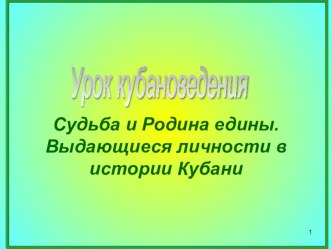 Урок кубановедения.Судьба и Родина едины. Выдающиеся личности в истории Кубани. Начальная школа.4 класс. презентация к уроку по окружающему миру (4 класс)