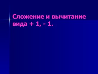 Презентация по теме  Сложение и вычитание числа 1 презентация к уроку по математике (1 класс) по теме