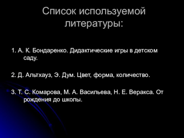 Список используемой литературы:1. А. К. Бондаренко. Дидактические игры в детском саду.2. Д.