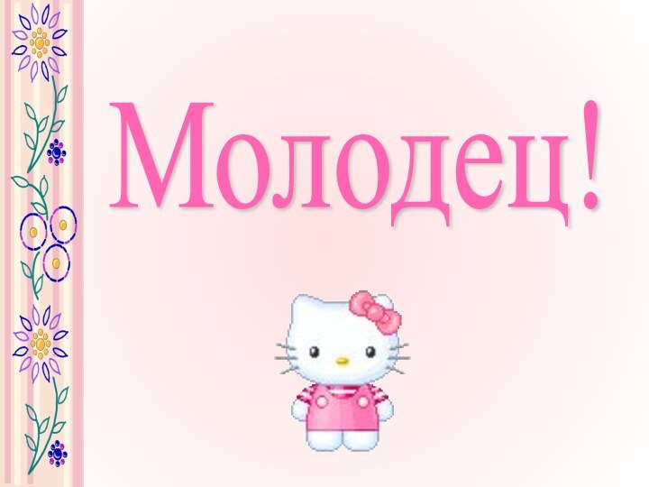 Молодец!