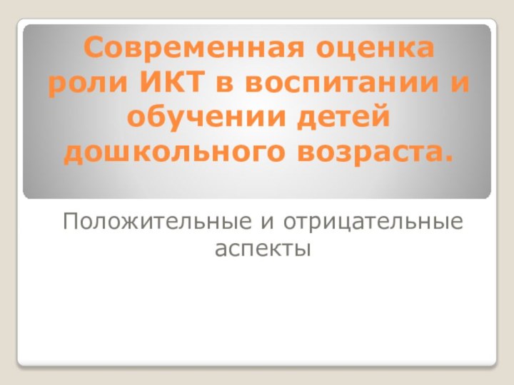 Современная оценка роли ИКТ в воспитании и обучении детей дошкольного возраста. Положительные и отрицательные аспекты