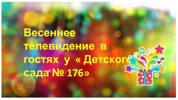 Весеннее телевидение в гостях у « Детского   сада № 176»