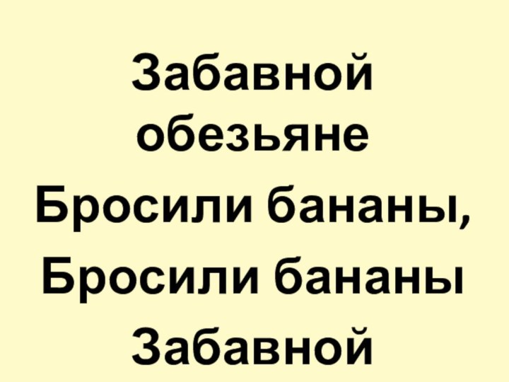 Забавной обезьянеБросили бананы,Бросили бананыЗабавной обезьяне.