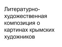 Мероприятие с презентацией для 3-4 классов. Литературно-художественная композиция Картины крымских художников. классный час (3, 4 класс)