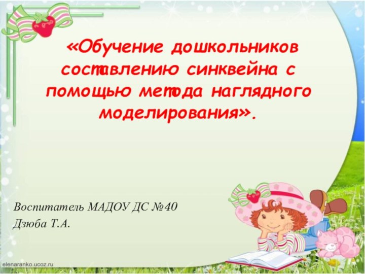 «Обучение дошкольников составлению синквейна с помощью метода наглядного моделирования». Воспитатель МАДОУ ДС №40Дзюба Т.А.