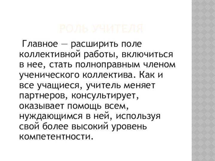 Роль учителя   Главное — расширить поле коллективной работы, включиться в