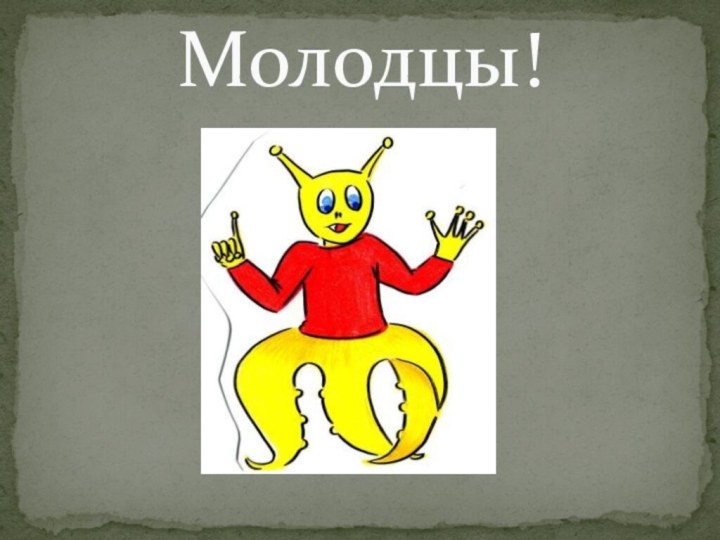 Молодцы!