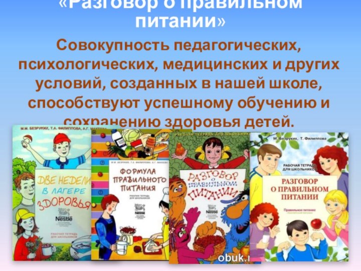 «Разговор о правильном питании»Совокупность педагогических, психологических, медицинских и других условий, созданных в