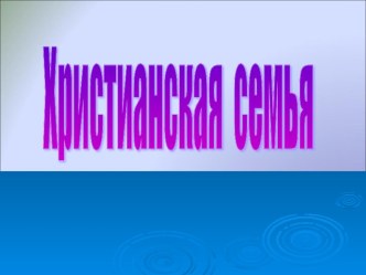 ПНШ 4 класс Христианская семья. (1-й из 1 ч.) презентация к уроку по орксэ (4 класс)