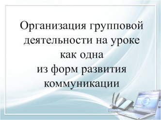 Организация групповой деятельности на уроке как одна из форм развития коммуникации статья