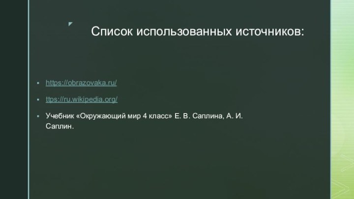 Список использованных источников:https://obrazovaka.ru/ttps://ru.wikipedia.org/Учебник «Окружающий мир 4 класс» Е. В. Саплина, А. И. Саплин.