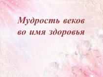 Мудрость веков во имя здоровья (Массаж и самомассаж ) презентация к уроку (старшая группа)