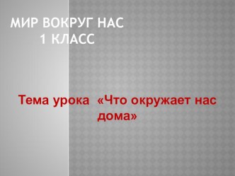 презентация Что окружает нас дома презентация к уроку по окружающему миру (1 класс) по теме