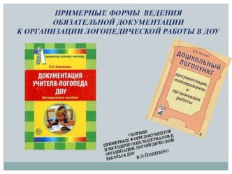 ПРИМЕРНЫЕ ФОРМЫ ВЕДЕНИЯ ОБЯЗАТЕЛЬНОЙ ДОКУМЕНТАЦИИ К ОРГАНИЗАЦИИ ЛОГОПЕДИЧЕСКОЙ РАБОТЫ В ДО электронный образовательный ресурс по логопедии