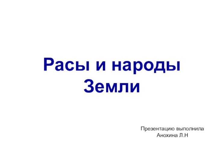 Расы и народы ЗемлиПрезентацию выполнила Анохина Л.Н