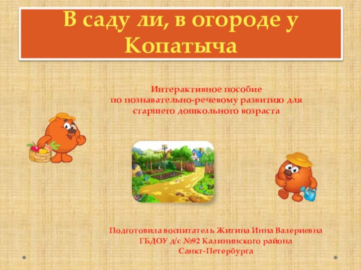 В саду ли, в огороде у КопатычаПодготовила воспитатель Житина Инна ВалериевнаГБДОУ д/с