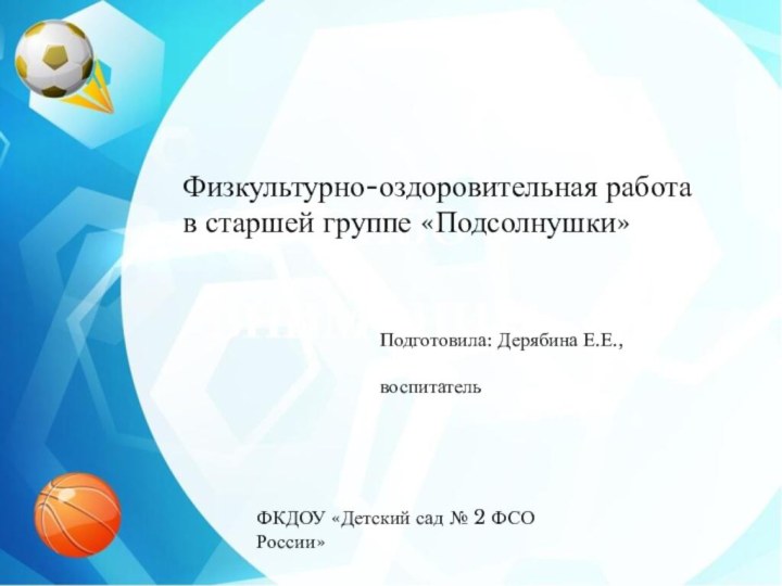 Подготовила: Дерябина Е.Е., воспитатель.ФКДОУ «Детский сад № 2 ФСО России»Физкультурно-оздоровительная работав старшей