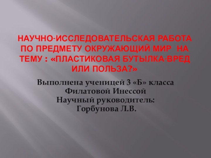 Научно-исследовательская работа по предмету окружающий мир на тему : «Пластиковая бутылка-вред или