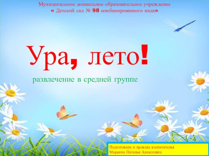 Ура, лето!Муниципальное дошкольное образовательное учреждение « Детский сад № 98 комбинированного вида»развлечение