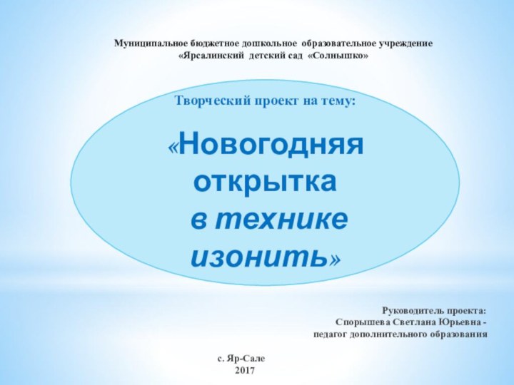 Муниципальное бюджетное дошкольное образовательное учреждение«Ярсалинский детский сад «Солнышко» Творческий проект на тему: «Новогодняя открытка